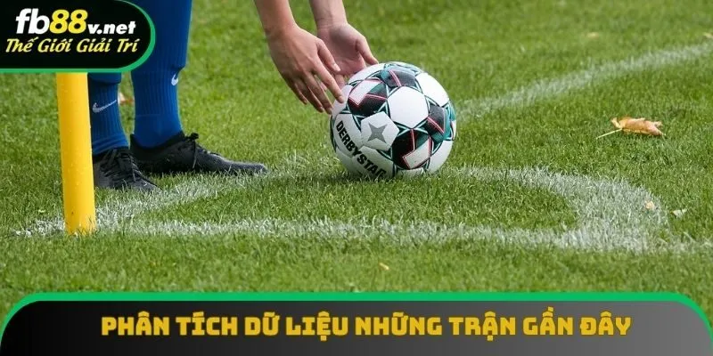Phải phân tích dữ liệu những trận gần đây của hai đội Phải phân tích dữ liệu những trận gần đây của hai đội
