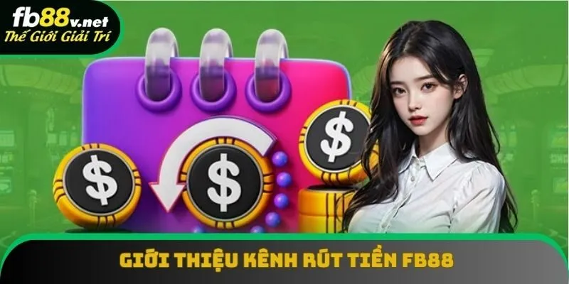 Chia sẻ vài nét cơ bản về kênh rút tiền FB88