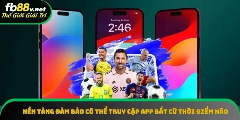 Nền tảng đảm bảo có thể truy cập app bất cứ thời điểm nào